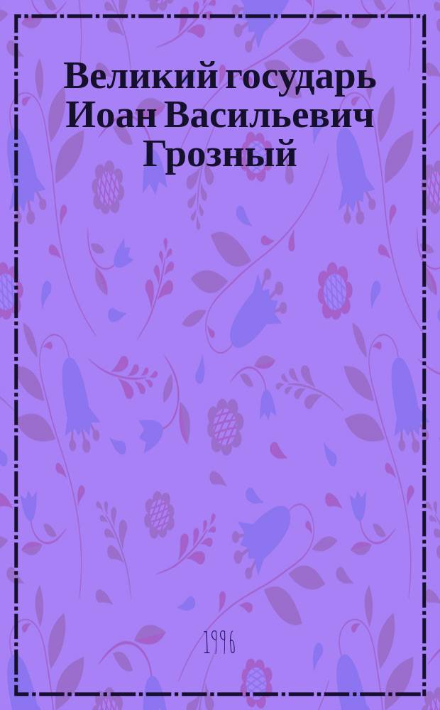 Великий государь Иоан Васильевич Грозный : В 2 т. Т. 2