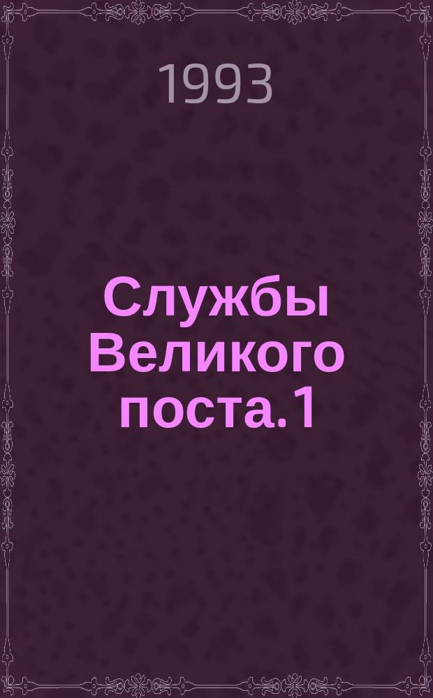 [Службы Великого поста]. [1] : Службы первой седмицы Великого поста