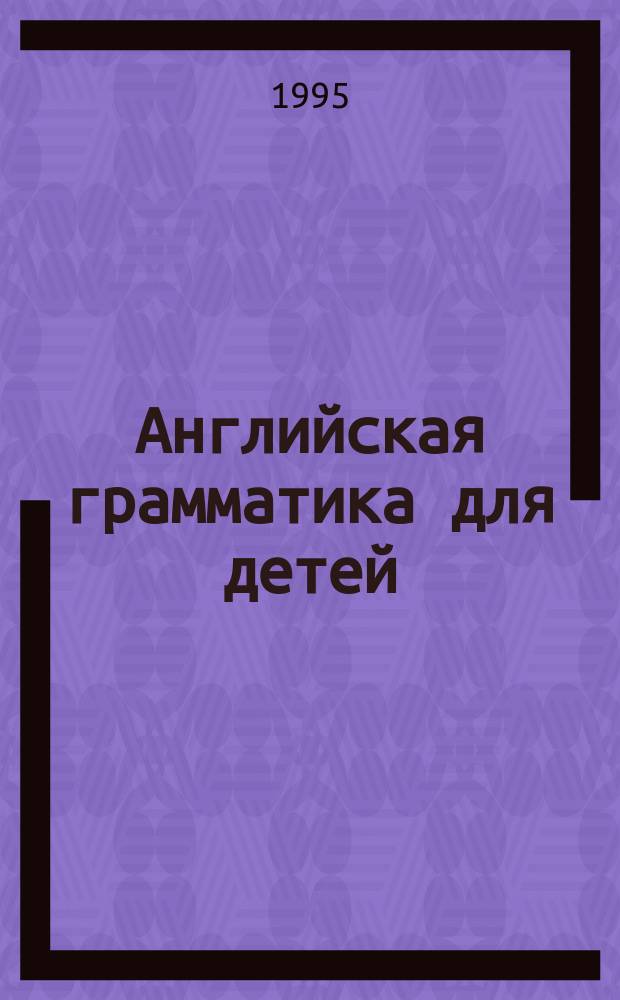 Английская грамматика для детей : [В 4 кн.]. Кн. 2