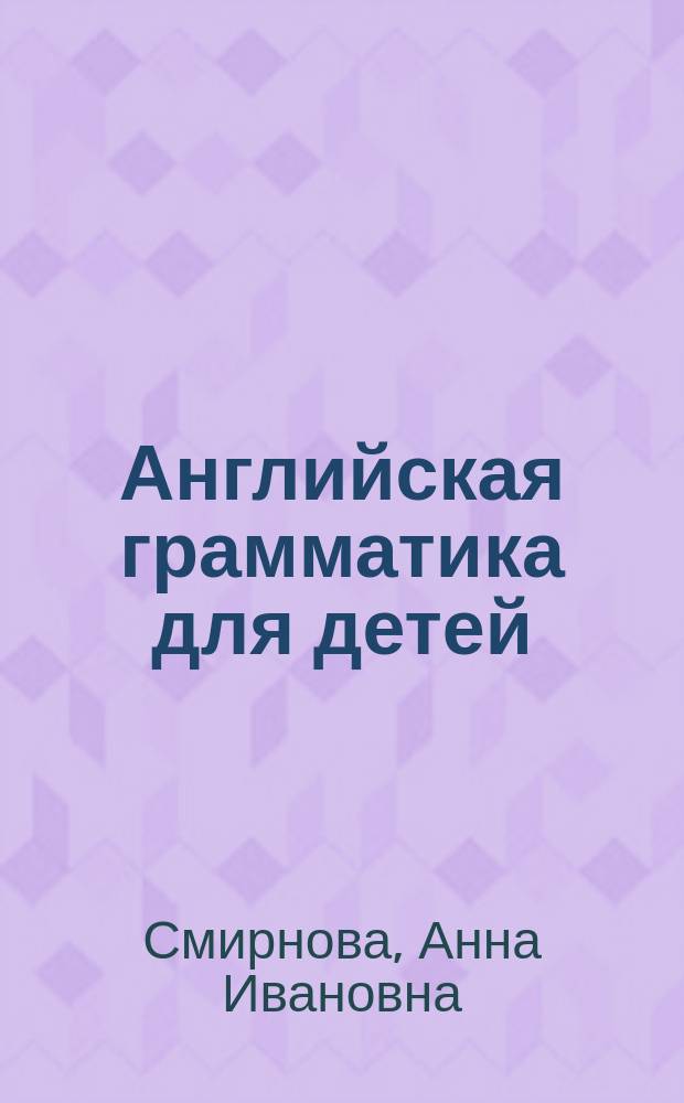 Английская грамматика для детей = English grammar for children