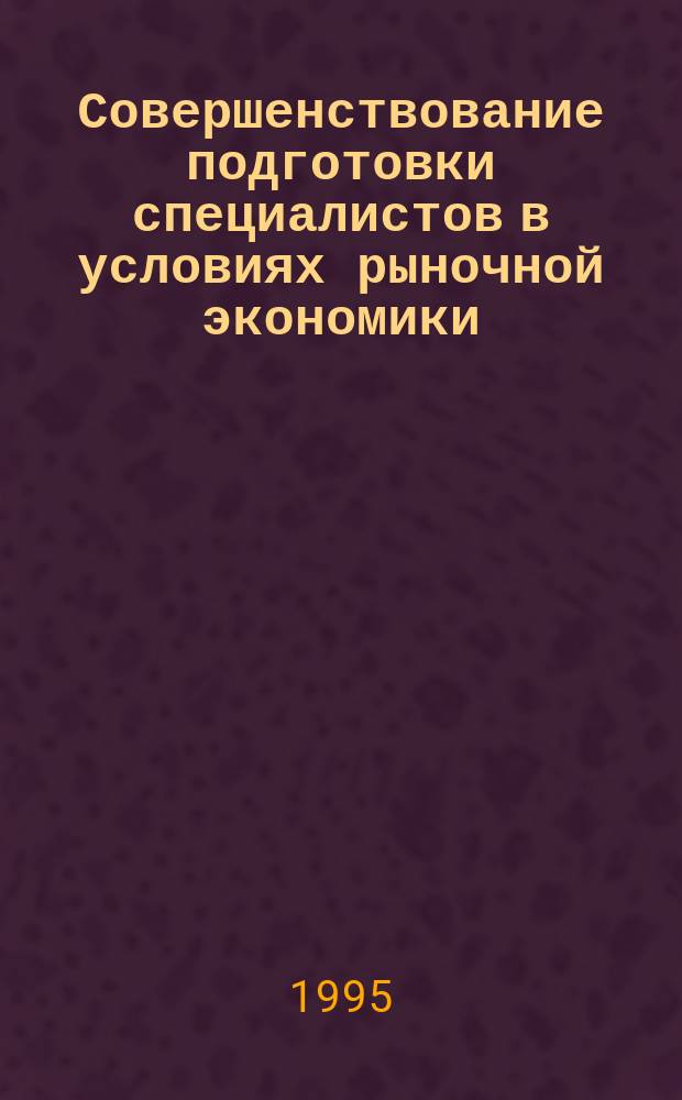 Совершенствование подготовки специалистов в условиях рыночной экономики : (Тез. науч.-метод. конф., 31 марта 1995 г.). Ч. 2