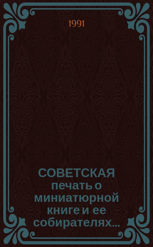 СОВЕТСКАЯ печать о миниатюрной книге и ее собирателях .. : Библиогр. указ. Год 1988-й