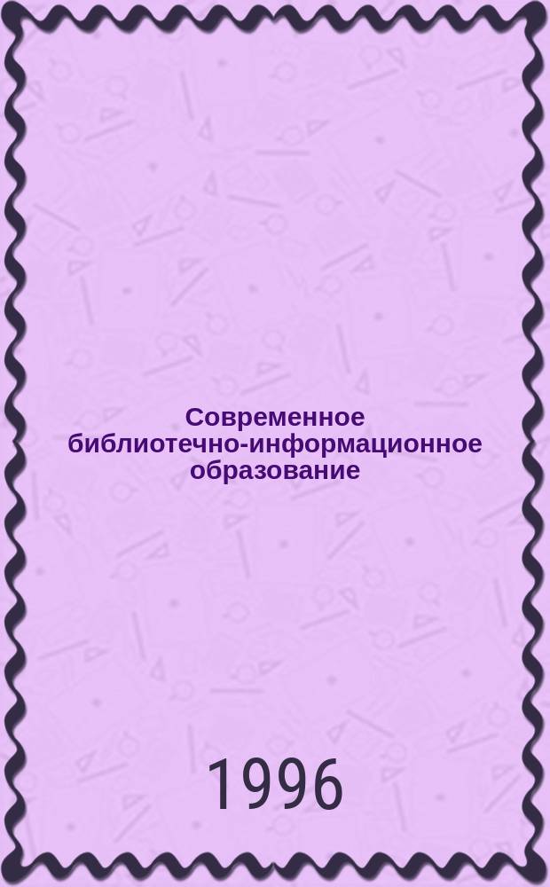 Современное библиотечно-информационное образование : Учеб. тетр. : Сб.