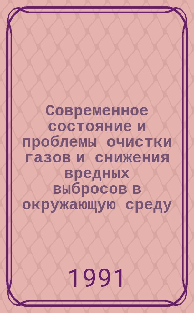Современное состояние и проблемы очистки газов и снижения вредных выбросов в окружающую среду : Материалы регион. науч.-техн. конф. [17-21 марта 1990 г., Ленинград В 3 ч.]. [2]: Ч. 2-3