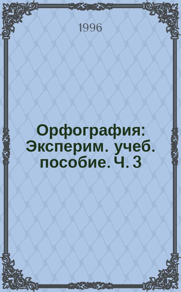 Орфография : [Эксперим. учеб. пособие]. Ч. 3 : Словообразование и формообразование. Склонение и спряжение