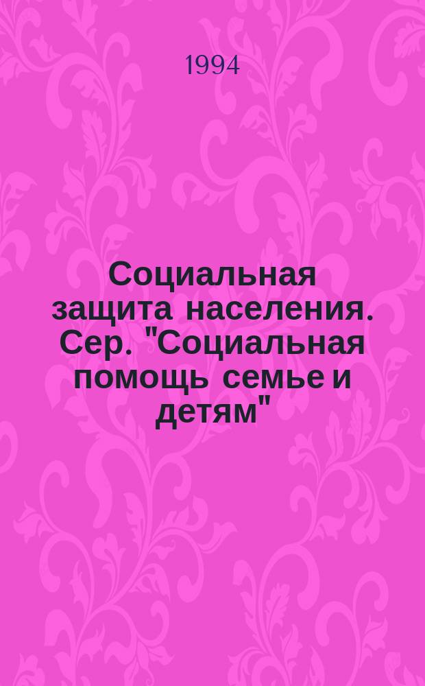 Социальная защита населения. Сер. "Социальная помощь семье и детям" : Передовой произв. опыт