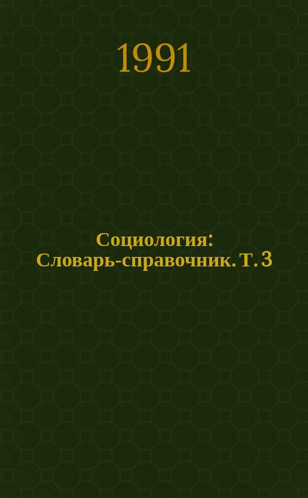 Социология : Словарь-справочник. Т. 3 : Междисциплинарные исследования