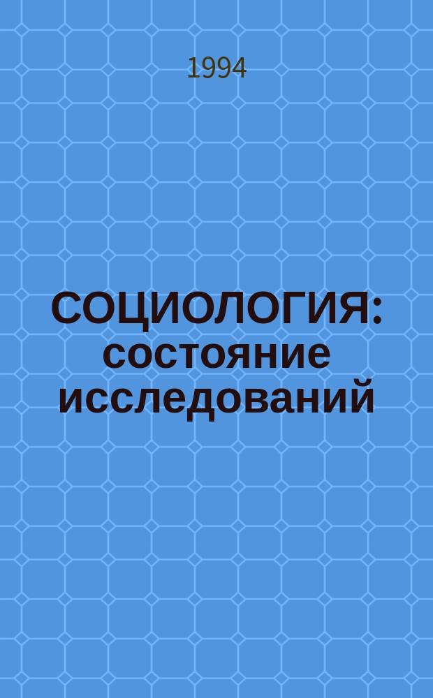 СОЦИОЛОГИЯ: состояние исследований : [Сб. ст.]. 1 : Основы, культурные и институциональные процессы