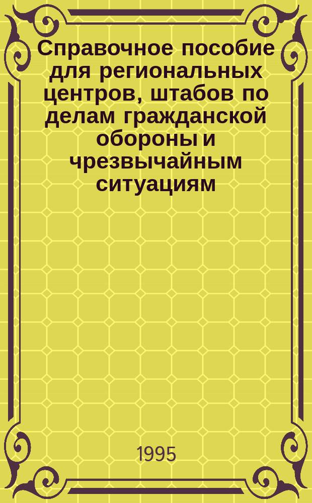 Справочное пособие для региональных центров, штабов по делам гражданской обороны и чрезвычайным ситуациям, химически опасных объектов и учреждений, включенных в сеть наблюдения и лабораторного контроля