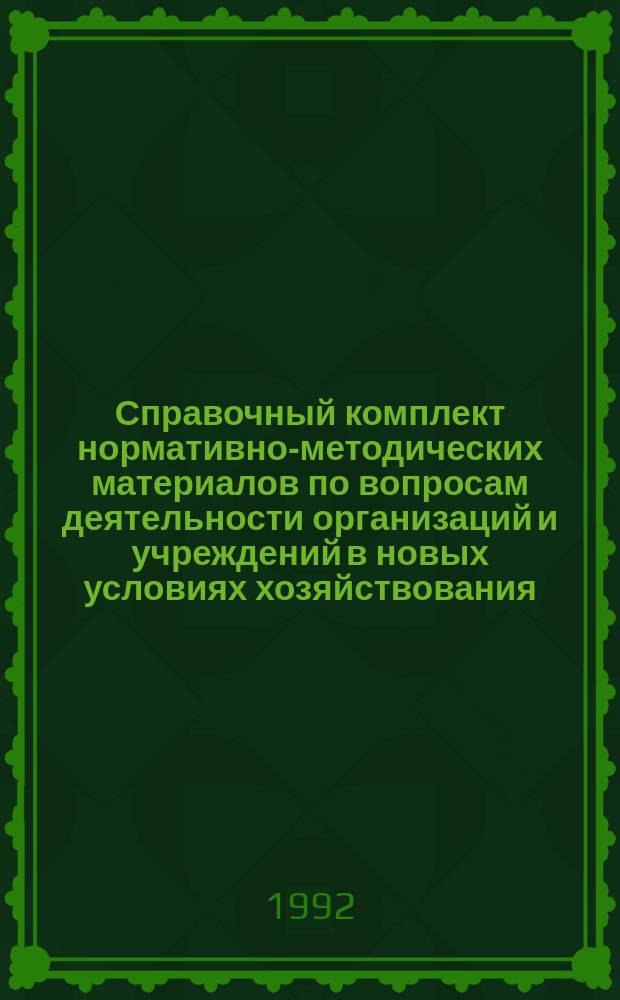 Справочный комплект нормативно-методических материалов по вопросам деятельности организаций и учреждений в новых условиях хозяйствования