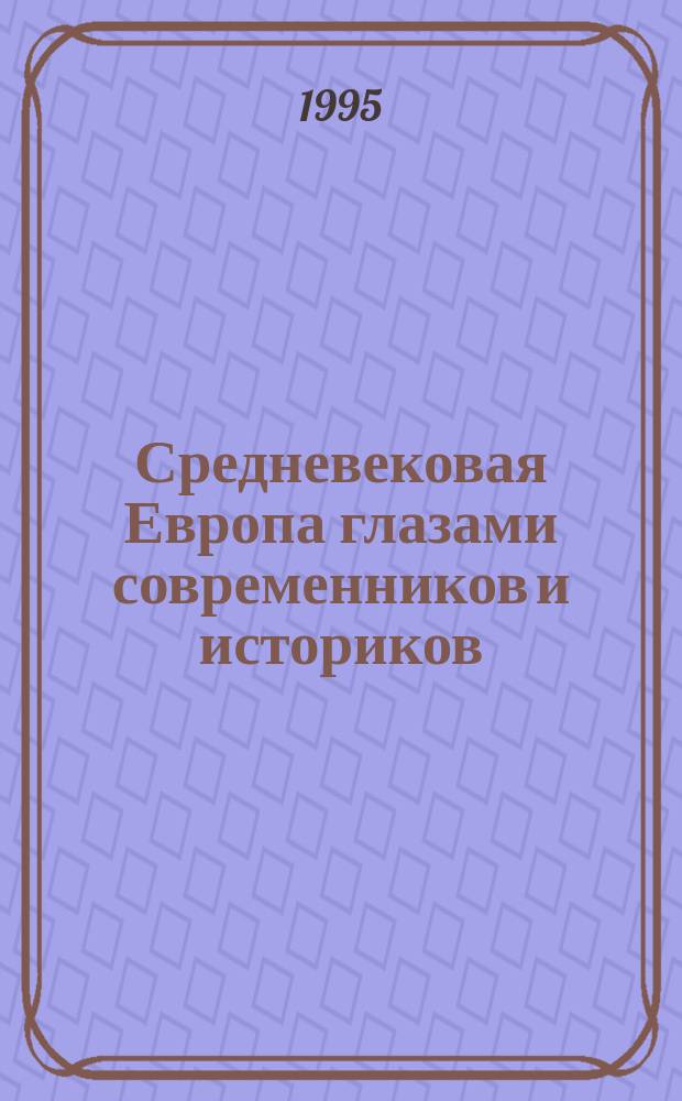 Средневековая Европа глазами современников и историков : Кн. для чтения : В 5 ч