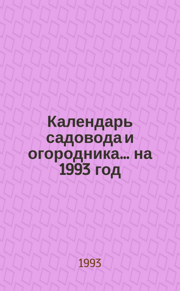 Календарь садовода и огородника... ... на 1993 год