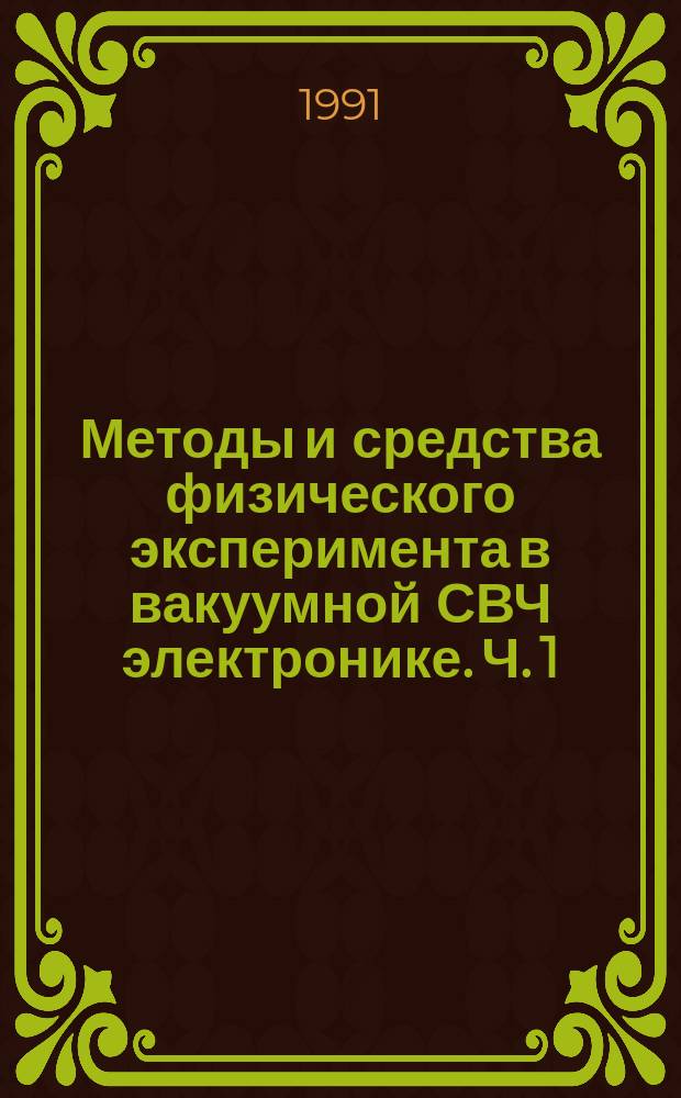 Методы и средства физического эксперимента в вакуумной СВЧ электронике. Ч. 1 : [Методы, аппаратура и результаты исследований]