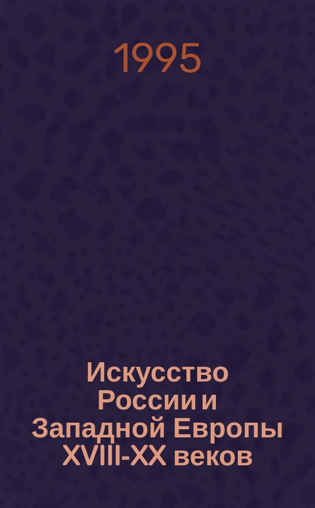 Искусство России и Западной Европы XVIII-XX веков : Живопись, иконопись, декор.-прикл. искусство [Кат. ... ... № 1]