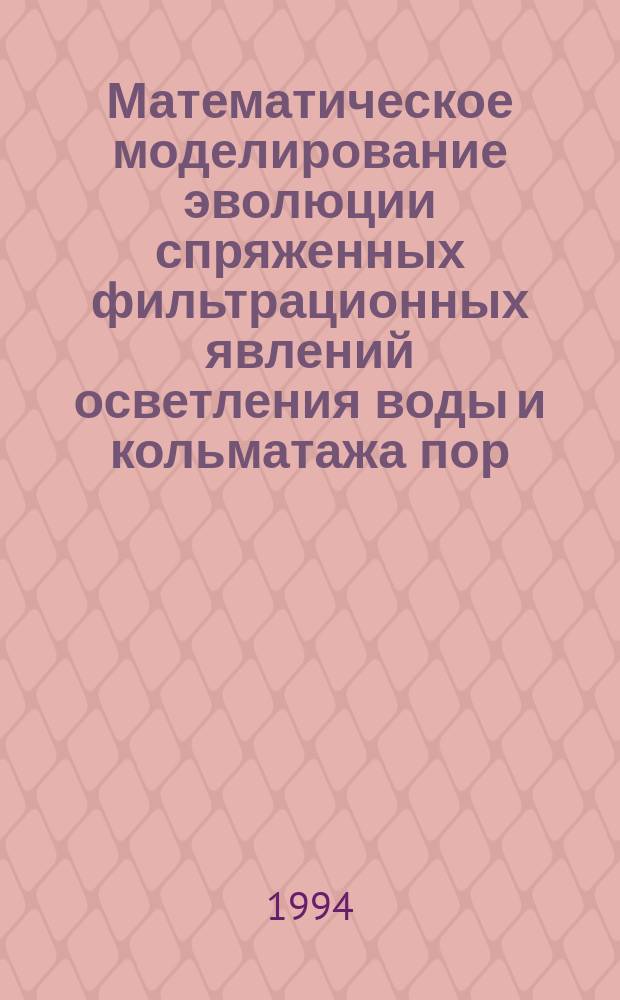 Математическое моделирование эволюции спряженных фильтрационных явлений осветления воды и кольматажа пор : Учеб. пособие