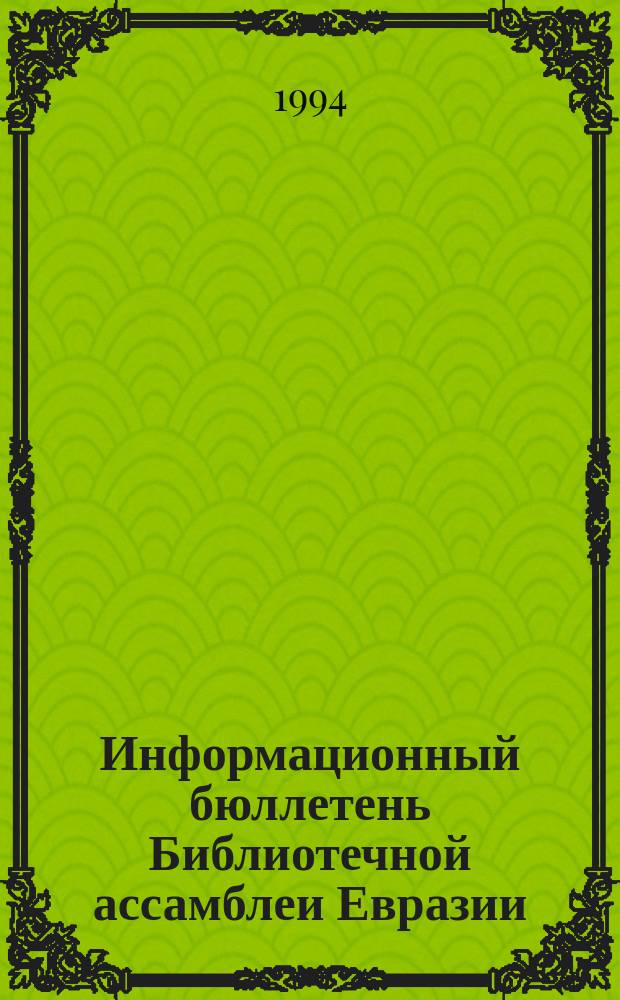 Информационный бюллетень Библиотечной ассамблеи Евразии = Newsletter of the Library assembly of Eurasia