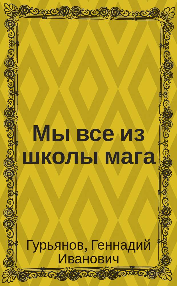 Мы все из школы мага : Сказка в стихах : Для детей