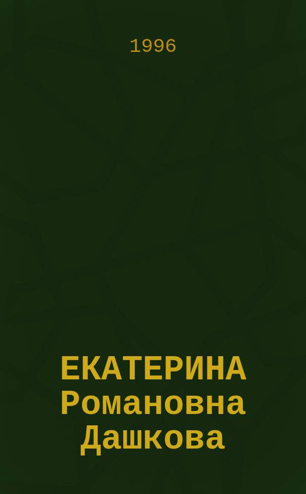 ЕКАТЕРИНА Романовна Дашкова : Исслед. и материалы : Докл. рос. и зарубеж. участников конф