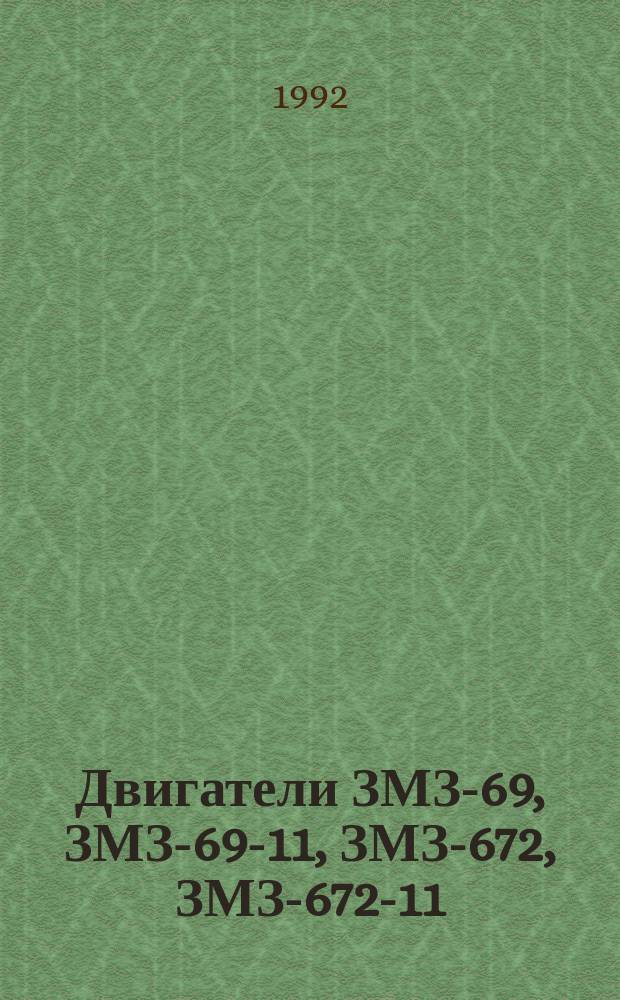 Двигатели ЗМЗ-69, ЗМЗ-69-11, ЗМЗ-672, ЗМЗ-672-11 : Руководство по капит. ремонту : РК 10.16.0860918.003-91 : Утв. Упр. перспектив. развития агросервиса ГНТУ 17.09.91 : Срок действия с 01.01.92 до 01.01.97