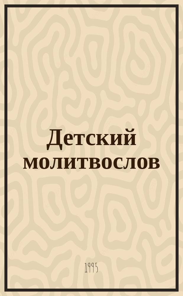 Детский молитвослов : Первая книжка молитв для детей и взрослых