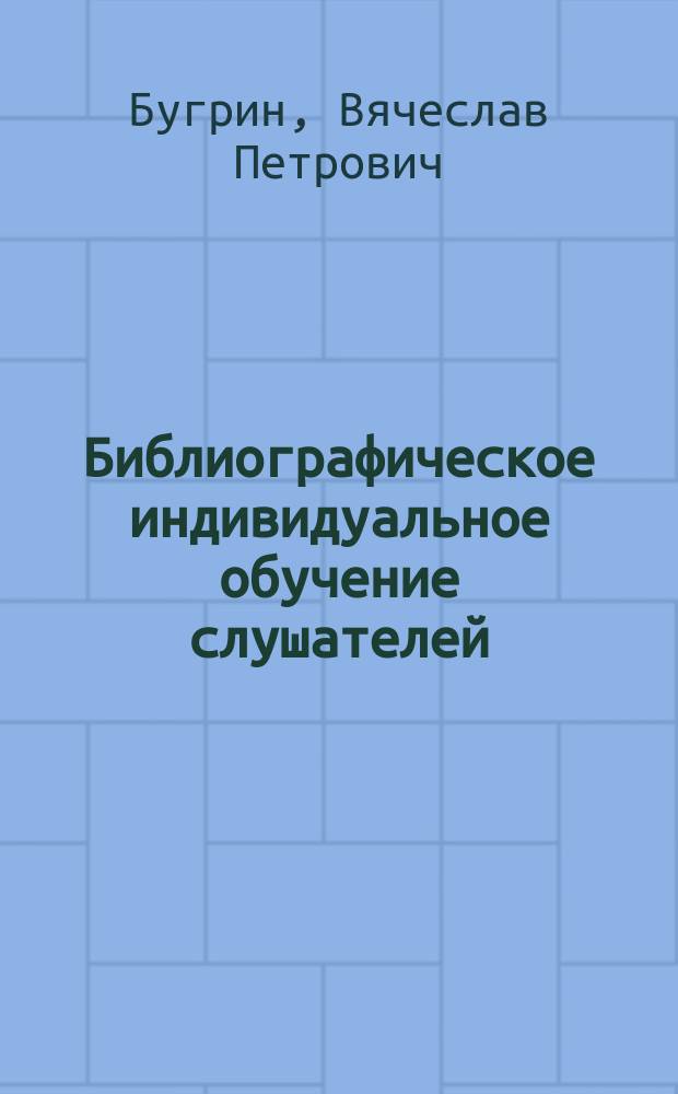 Библиографическое индивидуальное обучение слушателей : Метод. рекомендации