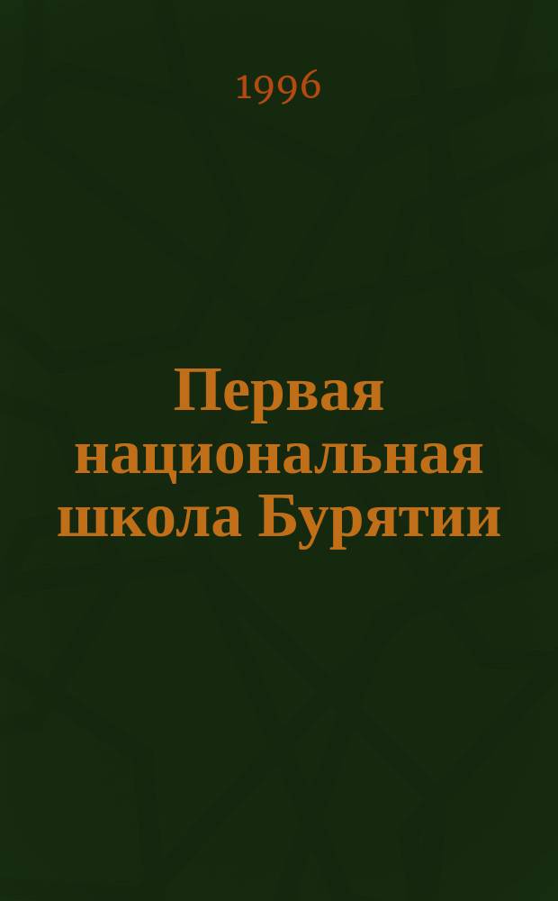 Первая национальная школа Бурятии : К 120-летию Хорин. сред. шк. № 1 : Сб. ст.