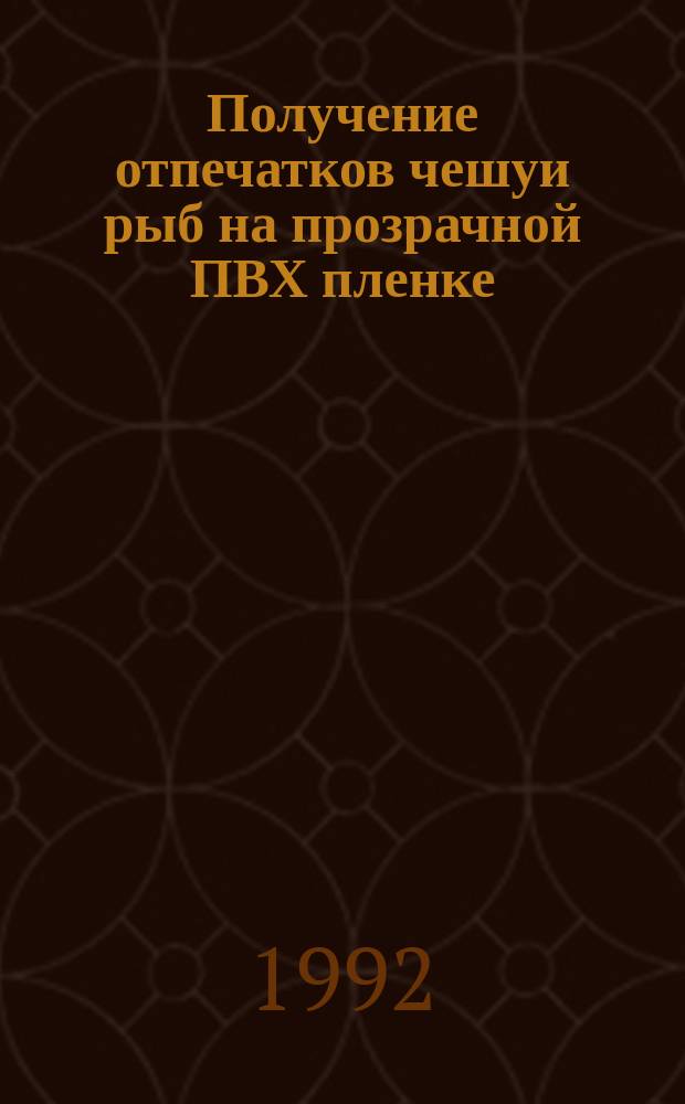 Получение отпечатков чешуи рыб на прозрачной ПВХ пленке : Инструкция : Утв. ТИНРО (Тихоокеан. ин-т рыб. хоз-ва и океанографии) 24.04.92