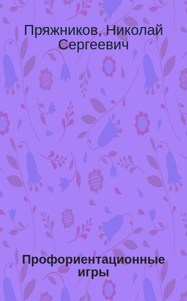 Профориентационные игры : Пробл. ситуации, задачи, карточ. методики : Учеб.-метод. пособие для студентов фак. психологии гос. ун-тов