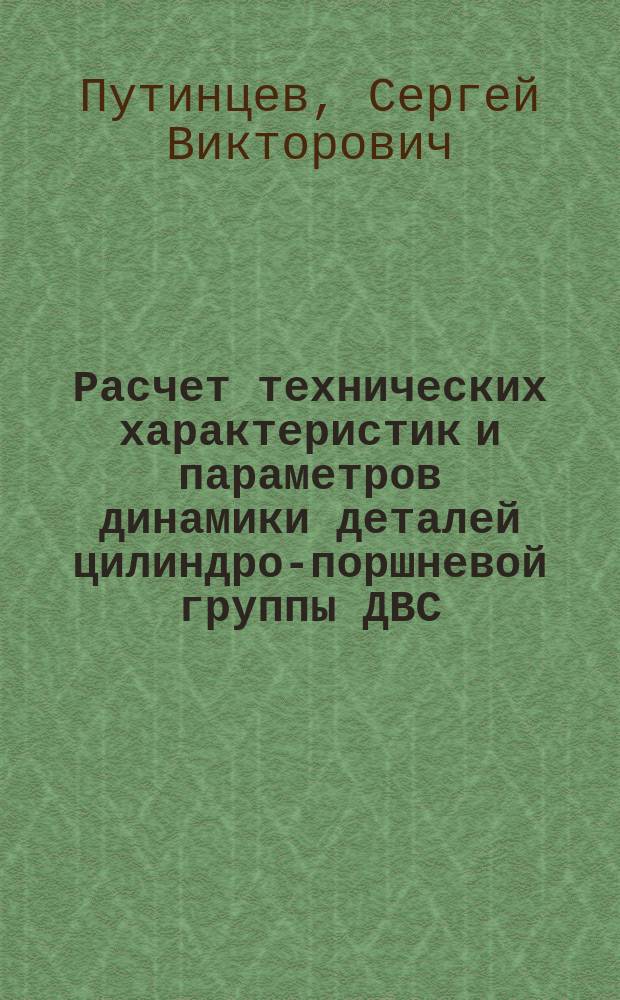 Расчет технических характеристик и параметров динамики деталей цилиндро-поршневой группы ДВС : Учеб. пособие по курсу "Основы строит. механики ДВС"