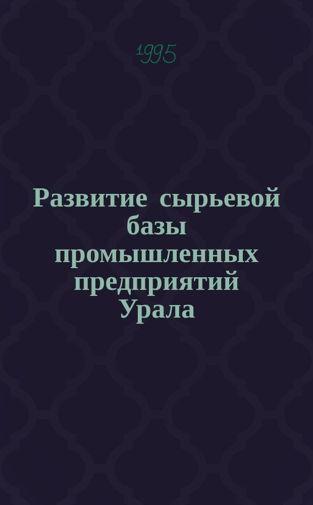 Развитие сырьевой базы промышленных предприятий Урала : Материалы науч.-техн. конф., 20 мая 1995 г. : Тез. докл