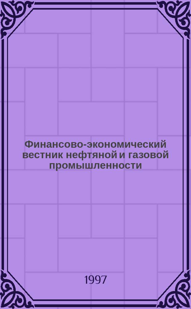 Финансово-экономический вестник нефтяной и газовой промышленности : Ежемес. журн