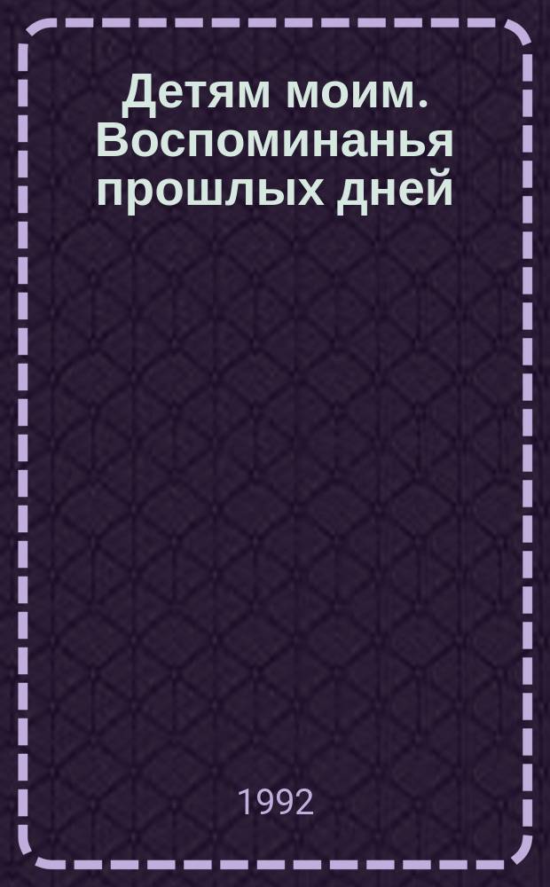 Детям моим. Воспоминанья прошлых дней; Генеалогические исследования; Из соловецких писем; Завещание / Священник Павел Флоренский; Предисл. и коммент. игумена Андроника (Трубачева)