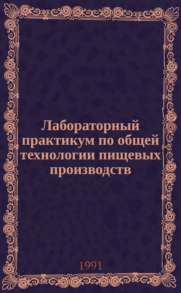 Лабораторный практикум по общей технологии пищевых производств : Учеб. пособие для пищ. вузов