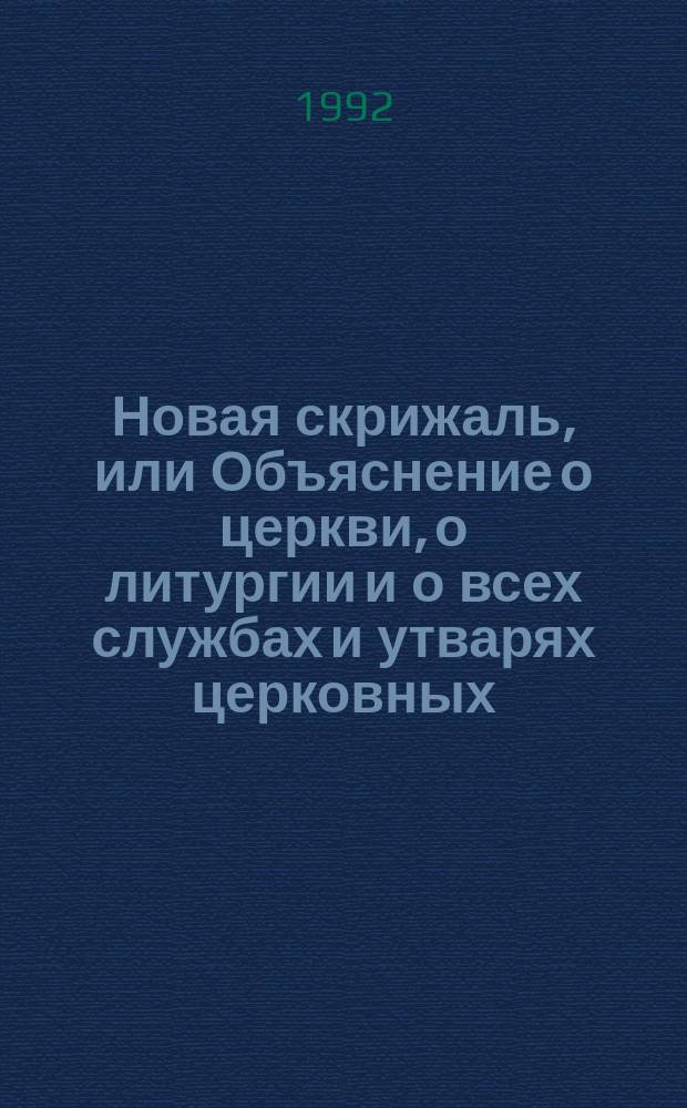 Новая скрижаль, или Объяснение о церкви, о литургии и о всех службах и утварях церковных : В 2 т. Т. 1