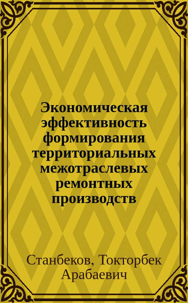 Экономическая эффективность формирования территориальных межотраслевых ремонтных производств : Автореф. дис. на соиск. учен. степ. к. э. н