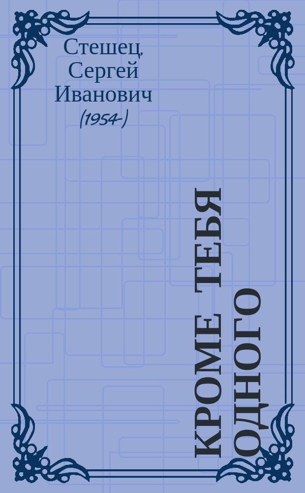Кроме тебя одного : Повести