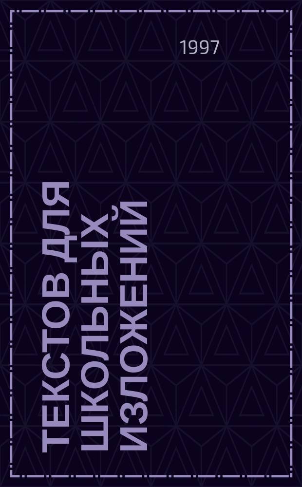 120 текстов для школьных изложений : 5-11-е кл