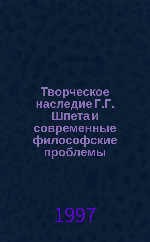 Творческое наследие Г.Г. Шпета и современные философские проблемы : Материалы междунар. науч. конф., 14-17 нояб. 1996 г., Томск