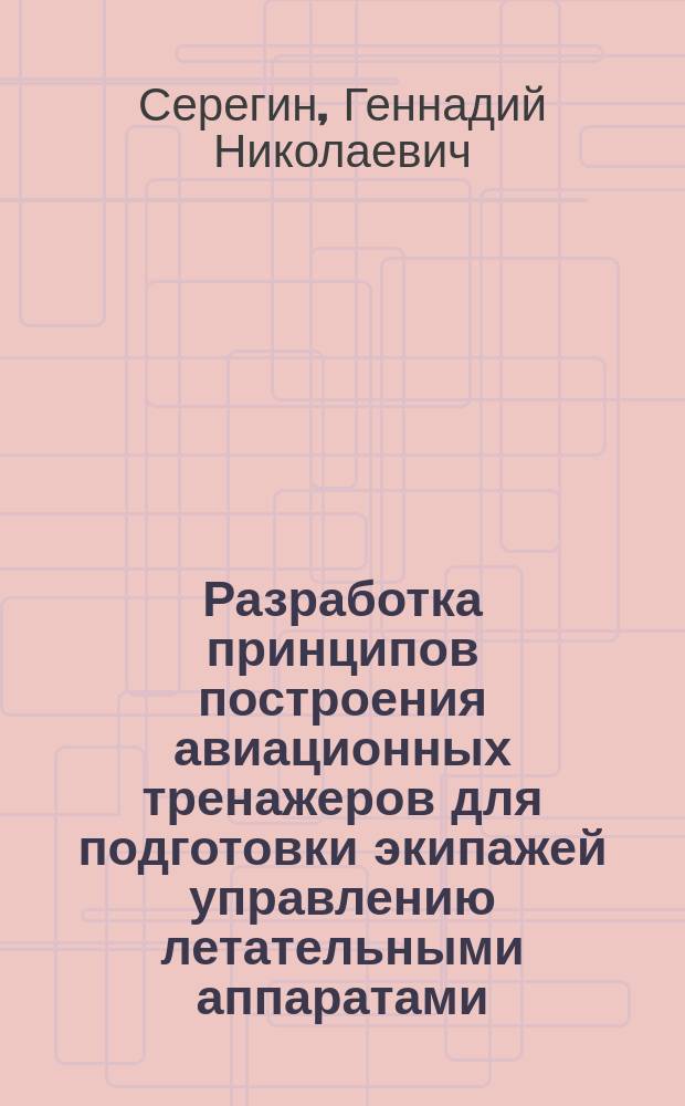 Разработка принципов построения авиационных тренажеров для подготовки экипажей управлению летательными аппаратами : Автореф. дис. на соиск. учен. степ. к. т. н