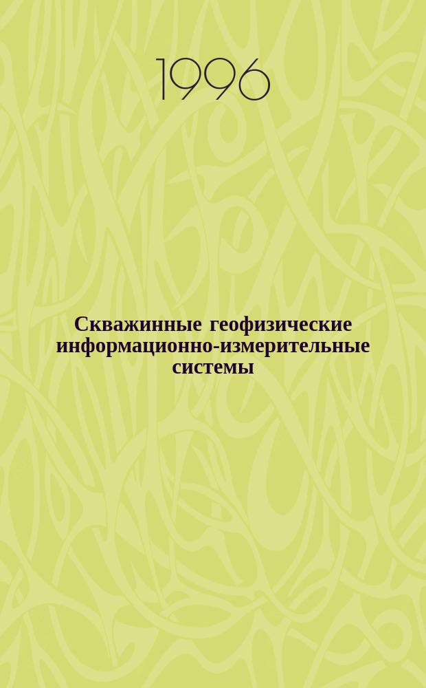 Скважинные геофизические информационно-измерительные системы : Учеб. пособие по направлению "Геология и разведка полез. ископаемых" специальности "Геофиз. методы поисков и разведки месторождений полез. ископаемых"