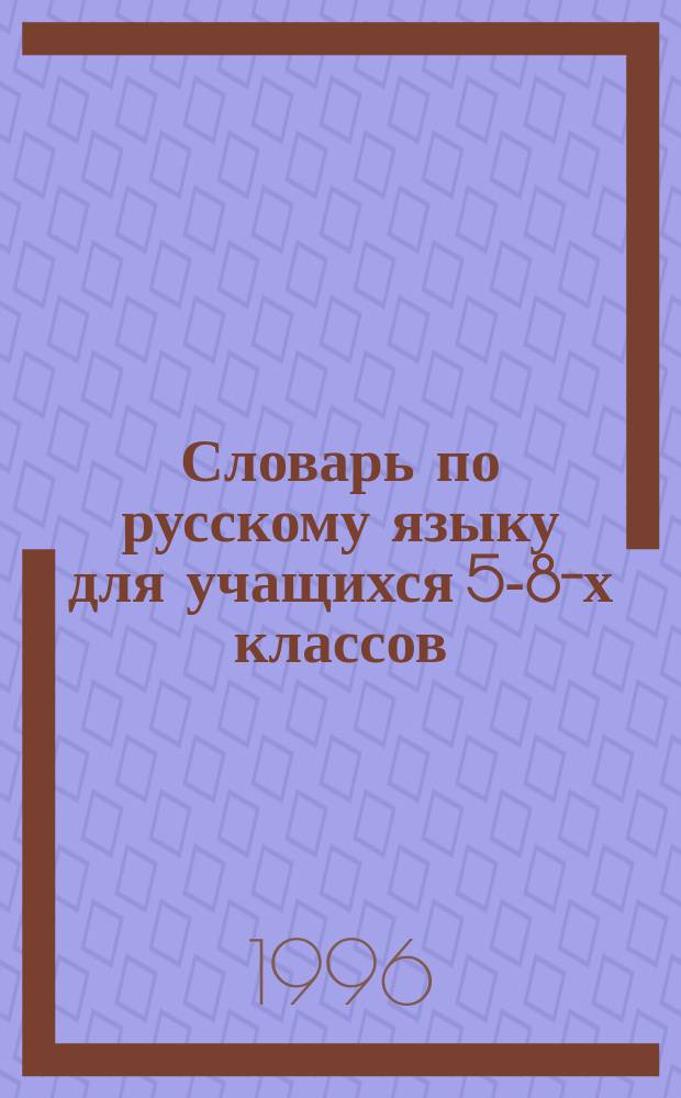 Словарь по русскому языку для учащихся 5-8-х классов : Обязат. минимум словар. слов с пояснениями, вспомогат. материалами, играми, необхоимыми для повышения грамотности