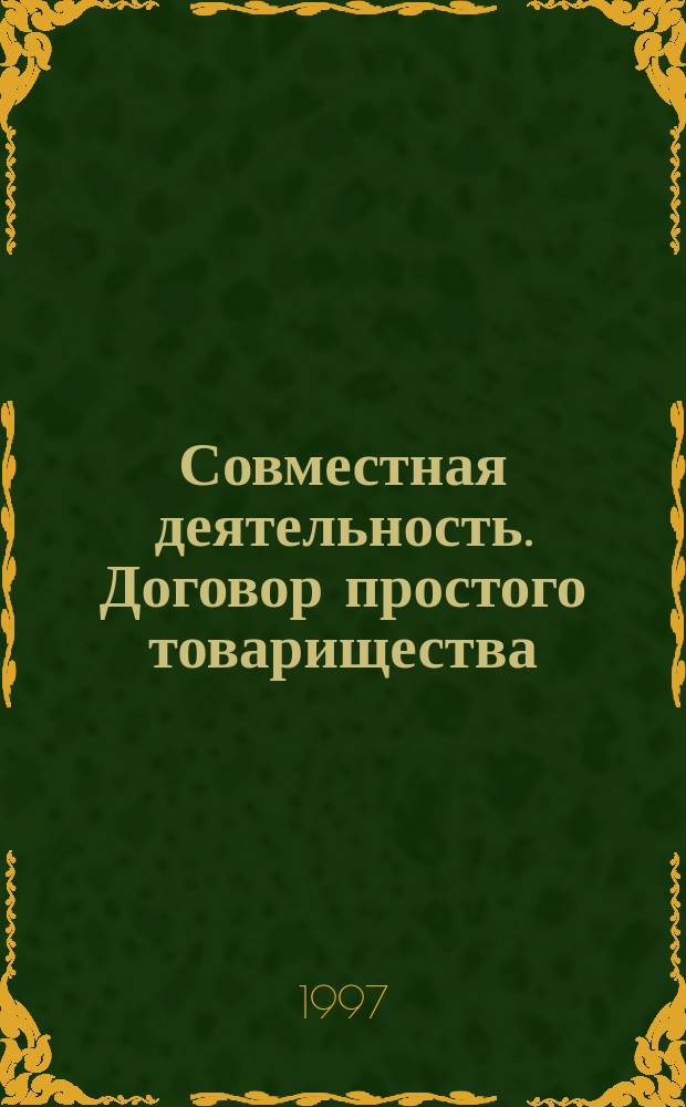 Совместная деятельность. Договор простого товарищества : Правовое регулирование. Бухгалт. учет. Налогообложение