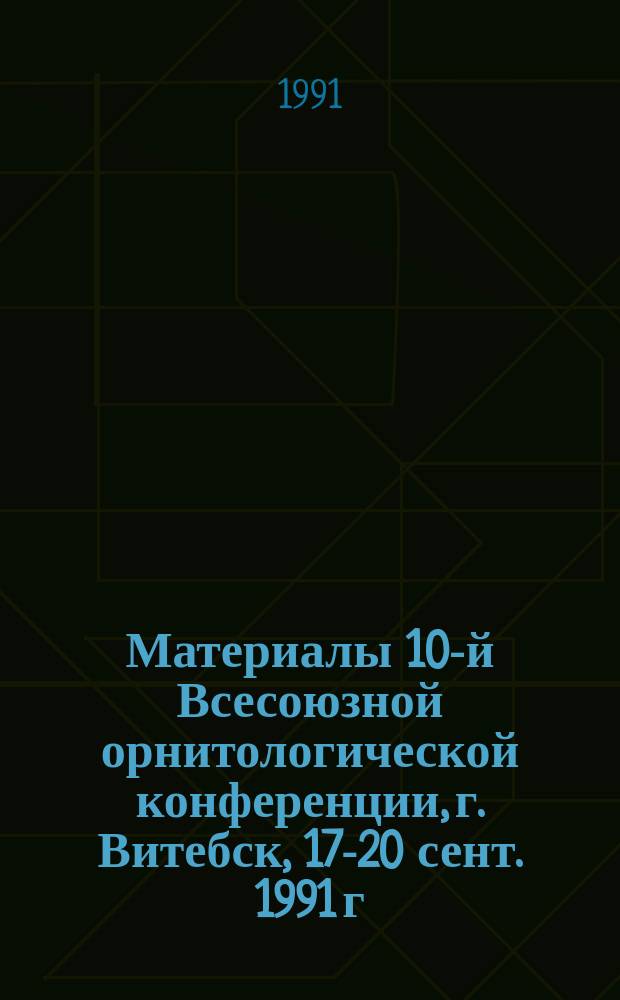 Материалы 10-й Всесоюзной орнитологической конференции, г. Витебск, 17-20 сент. 1991 г : В 2 ч. Ч. 2 : Стендовые сообщения