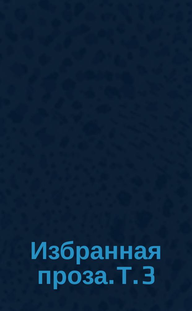 Избранная проза. [Т. 3] : Блажен, кто посетил...