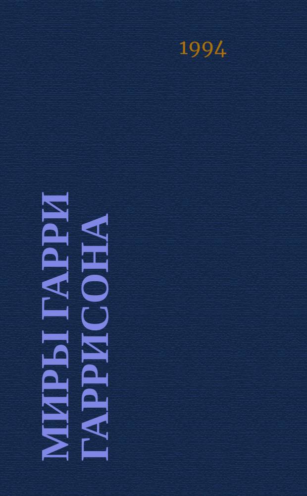 Миры Гарри Гаррисона : [Пер. с англ. Кн. 16 : Билл, герой Галактики, на планете непознанных наслаждений ; Билл, герой Галактики, на планете закупоренных мозгов