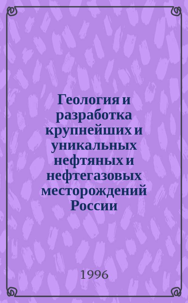 Геология и разработка крупнейших и уникальных нефтяных и нефтегазовых месторождений России : В 2 т. Т. 2 : Западно-Сибирская нефтегазоносная провинция