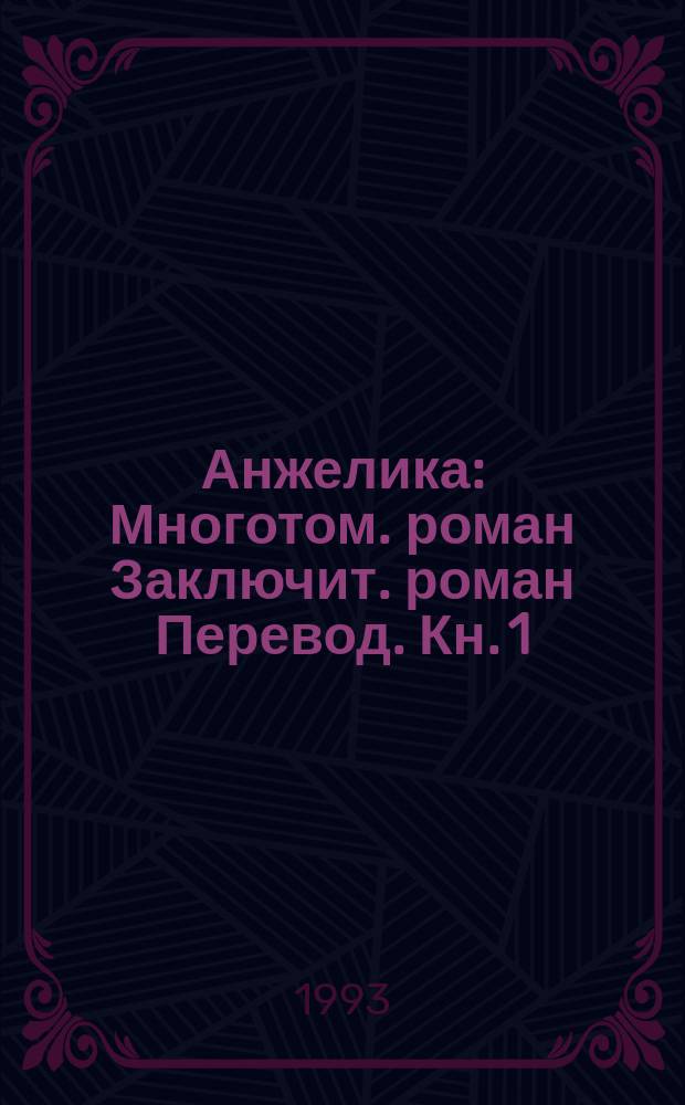 Анжелика : Многотом. роман Заключит. роман [Перевод]. Кн. 1 : Анжелика