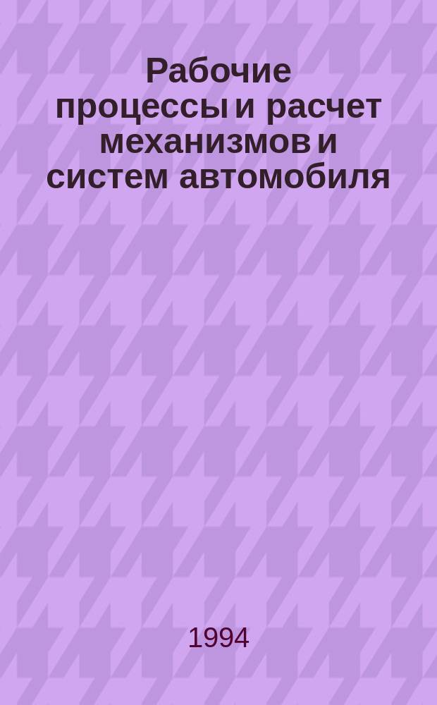 Рабочие процессы и расчет механизмов и систем автомобиля : Учеб. пособие [для студентов автомоб. спец., по курсу "Автомобили"]. Ч. 2