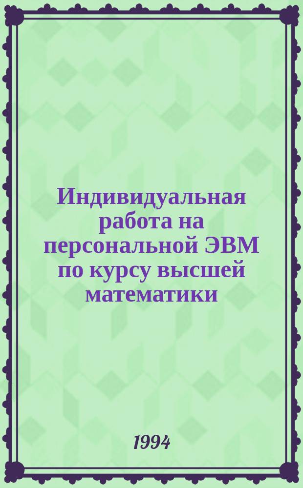 Индивидуальная работа на персональной ЭВМ по курсу высшей математики : Метод. пособие для студентов всех спец. Ч. 2 : Приложения