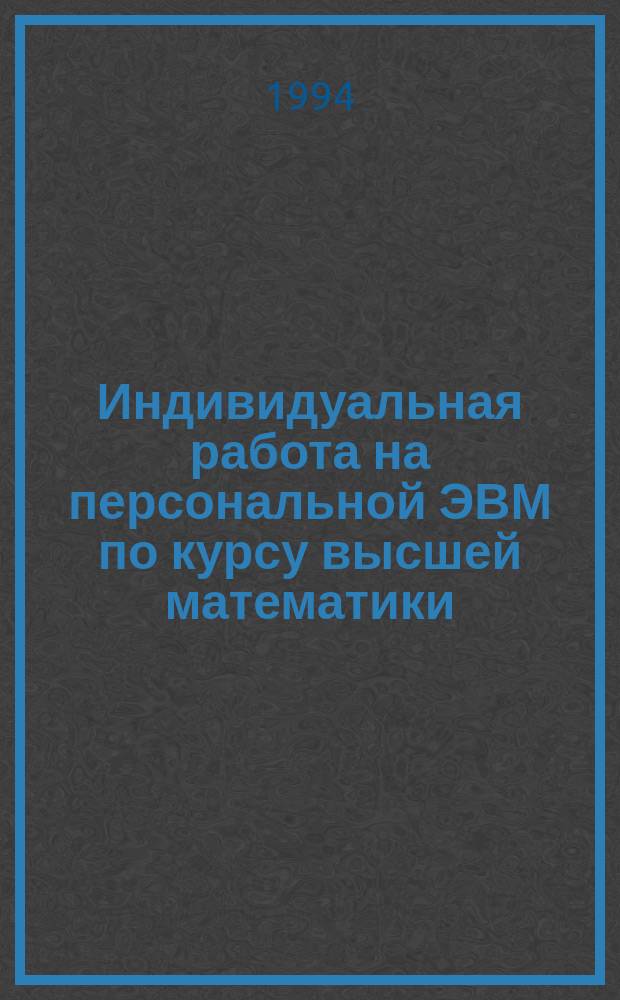 Индивидуальная работа на персональной ЭВМ по курсу высшей математики : Метод. пособие для студентов всех спец. Ч. 4 : Частные геометрические вопросы